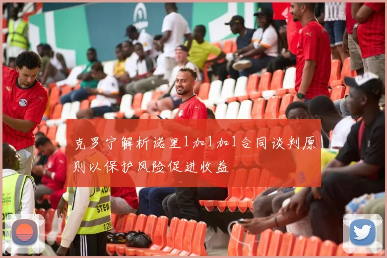克罗宁解析诺里1加1加1合同谈判原则以保护风险促进收益