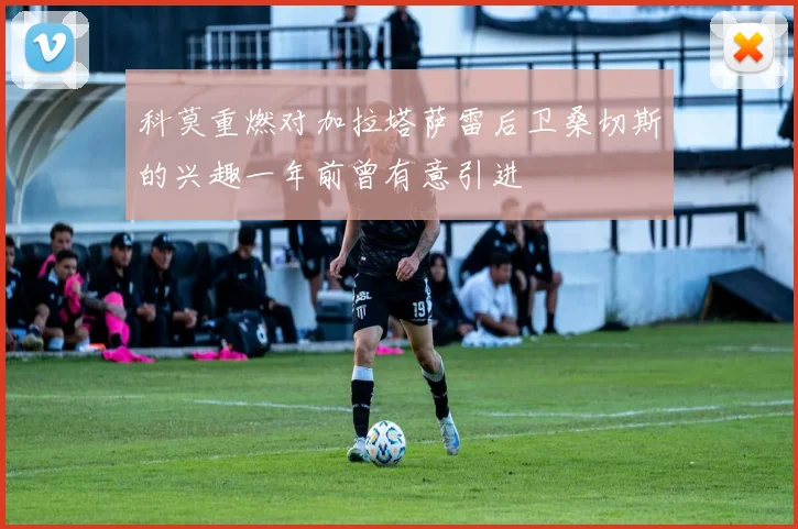 科莫重燃对加拉塔萨雷后卫桑切斯的兴趣一年前曾有意引进