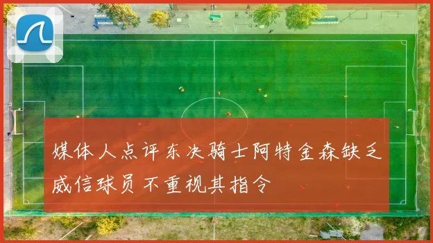 媒体人点评东决骑士阿特金森缺乏威信球员不重视其指令